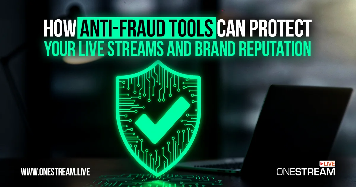 How Anti-Fraud Tools Can Protect Your Live Streams and Brand Reputation